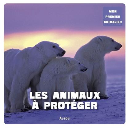 Les animaux à protéger (mon 1er animalier) - Auzou
